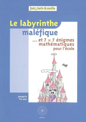 Le labyrinthe maléfique... : et 7 x 7 énigmes mathématiques pour l'école : issues du Championnat International des Jeux Mathématiques et Logiques - Fédération française de jeux mathématiques