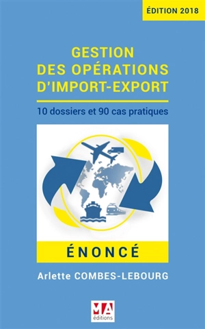 Gestion des opérations d'import-export : 10 dossiers et 90 cas pratiques : énoncé - Arlette Combes-Lebourg