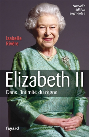 Elizabeth II : dans l'intimité du règne - Isabelle Rivère