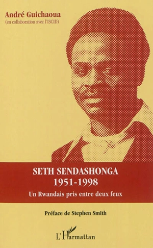 Seth Sendashonga 1951-1998 : un Rwandais pris entre deux feux : témoignages et propos - André Guichaoua