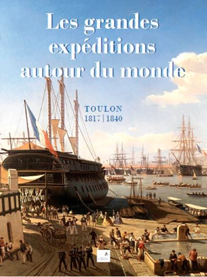 Les grandes expéditions autour du monde : Toulon 1817-1840 - Académie du Var