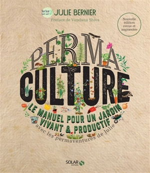 Permaculture : le manuel pour un jardin vivant & productif : avec les permaventures de Julie - Julie Bernier