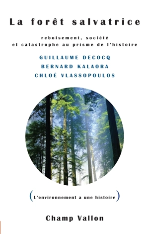 La forêt salvatrice : reboisement, société et catastrophe au prisme de l'histoire - Guillaume Decocq