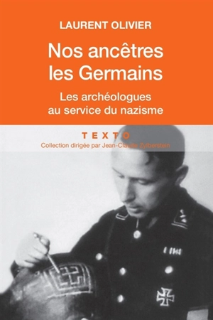 Nos ancêtres les Germains : les archéologues français et allemands au service du nazisme - Laurent Olivier