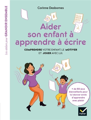 Aider son enfant à apprendre à écrire : comprendre votre enfant, le motiver et jouer avec lui - Corinne Desbornes