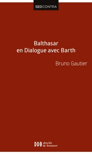 Balthasar en dialogue avec Barth - Bruno Gautier