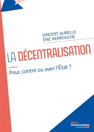 La décentralisation : pour, contre ou avec l'Etat ? - Vincent Aubelle