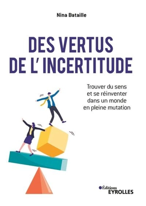 Des vertus de l'incertitude : trouver du sens et se réinventer dans un monde en pleine mutation - Nina Bataille