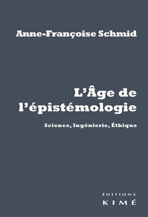 L'âge de l'épistémologie : science, ingénierie, éthique - Anne-Françoise Schmid