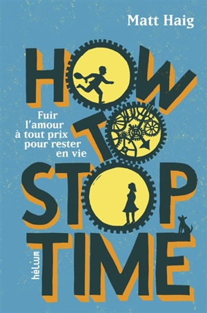 How to stop time : fuir l'amour à tout prix pour rester en vie - Matt Haig