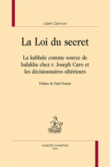 La loi du secret : la kabbale comme source d'inspiration de halakha chez r. Joseph Caro et les décisionnaires ultérieurs - Julien Darmon