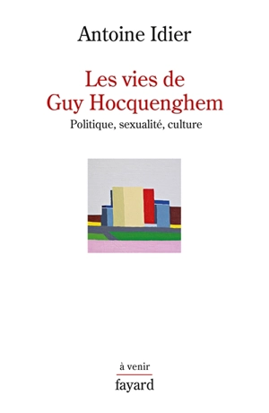 Les vies de Guy Hocquenghem : politique, sexualité, culture - Antoine Idier