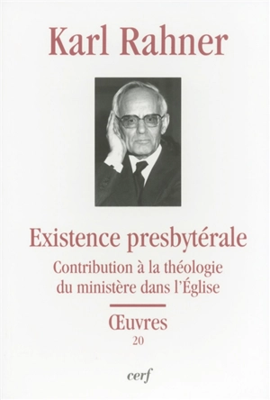 Oeuvres : édition critique autorisée. Vol. 20. Existence presbytérale : contribution à la théologie du ministère dans l'Eglise - Karl Rahner