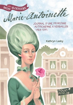 Marie-Antoinette : princesse autrichienne à Versailles, 1769-1771 - Kathryn Lasky