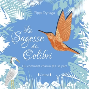 La sagesse du colibri ou Comment chacun fait sa part - Pippa Dyrlaga