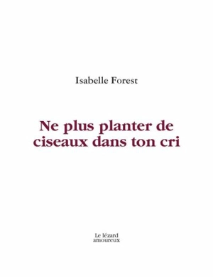 Ne plus planter de ciseaux dans ton cri - Isabelle Forest