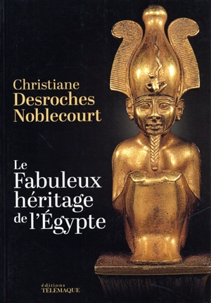 Le fabuleux héritage de l'Egypte - Christiane Desroches-Noblecourt