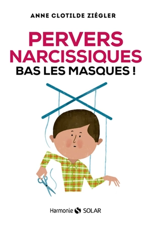 Pervers narcissiques, bas les masques ! - Anne-Clotilde Ziégler