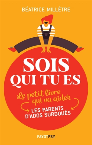 Sois qui tu es : le petit livre qui va aider les parents d'ados surdoués - Béatrice Millêtre