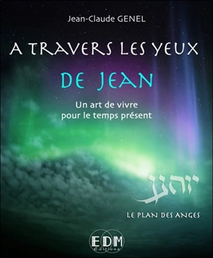 A travers les yeux de Jean : un art de vivre pour le temps présent. Vol. 7. Le plan des anges - Jean-Claude Genel