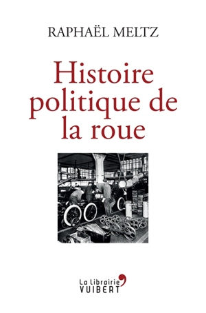 Histoire politique de la roue - Raphaël Meltz