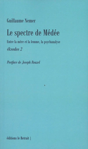 Eksodos. Vol. 2. Le spectre de Médée : entre la mère et la femme, la psychanalyse - Guillaume Nemer