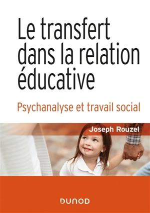 Le transfert dans la relation éducative : psychanalyse et travail social - Joseph Rouzel