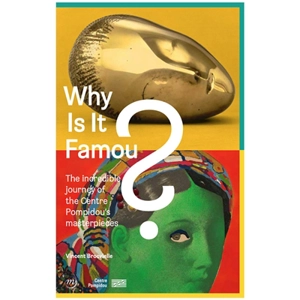 Why is it famous? : the incredible journey of the Centre Pompidou's masterpieces - Vincent Brocvielle