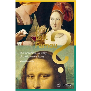 Why is it famous ? : the incredible journey of the Louvre's icons - Vincent Brocvielle