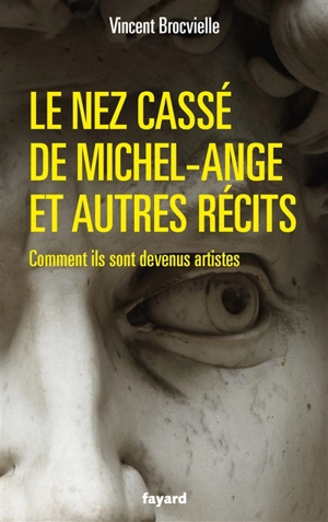 Le nez cassé de Michel-Ange : et autres récits : comment ils sont devenus artistes - Vincent Brocvielle
