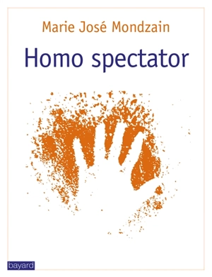 Homo spectator : voir, faire voir - Marie-José Mondzain