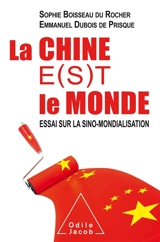 La Chine e(s)t le monde : essai sur la sino-mondialisation - Sophie Boisseau Du Rocher