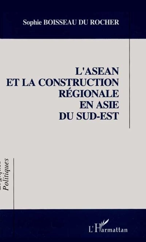 L'ASEAN et la construction régionale en Asie du Sud-Est - Sophie Boisseau Du Rocher