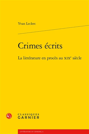 Crimes écrits : la littérature en procès au XIXe siècle - Yvan Leclerc