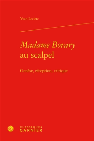 Madame Bovary au scalpel : genèse, réception, critique - Yvan Leclerc