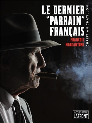 Le dernier parrain français : François Marcantoni - François Marcantoni