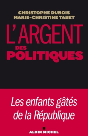 L'argent des politiques : les enfants gâtés de la République - Christophe Dubois