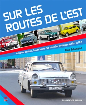 Sur les routes de l'Est : voitures, camions, bus et trains, les véhicules mythiques du bloc de l'Est. So Fuhr der Oster : Pkw, Lkw, Busse, Bahnen : Technik- und Design-Ikonen des Ostblocks. Roads of Eastern Eirope : cars, trucks, buses and trains : t - Klaus Schameitat