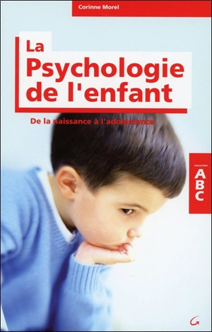 Abc de la psychologie de l'enfant : de la naissance à l'adolescence - Corinne Morel