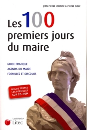 Les 100 premiers jours du maire : guide pratique, agenda du maire, formules et discours - Jean-Pierre Lemoine