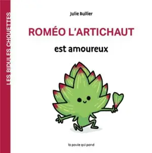 Les bidules chouettes. Roméo l'artichaut est amoureux - Julie Bullier