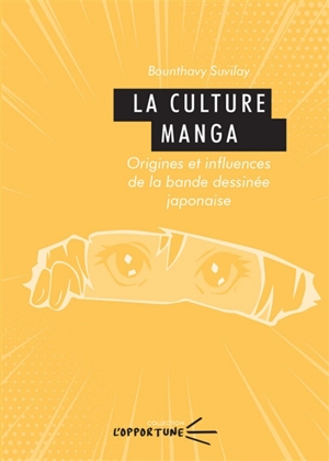 La culture manga : origines et influences de la bande dessinée japonaise - Bounthavy Suvilay