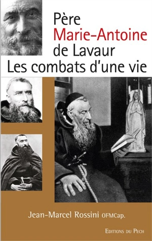 Père Marie-Antoine de Lavaur : les combats d'une vie - Jean-Marcel Rossini