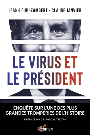 Le virus et le Président : enquête sur l'une des plus grandes tromperies de l'histoire - Jean-Loup Izambert