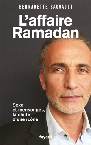 L'affaire Ramadan : sexe et mensonges, la chute d'une icône - Bernadette Sauvaget