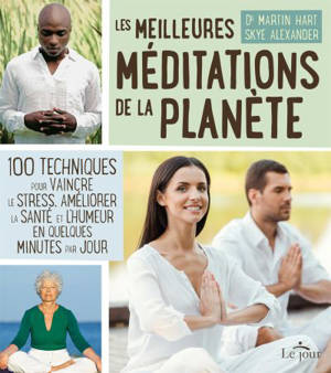 Les meilleures méditations de la planète : 100 techniques pour vaincre le stress, améliorer la santé et l'humeur en quelques minutes par jour - Martin Hart