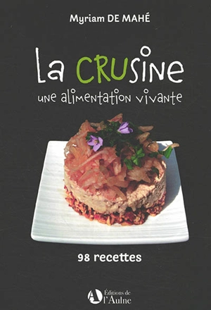 La crusine : une alimentation vivante : 98 recettes - Myriam de Mahé