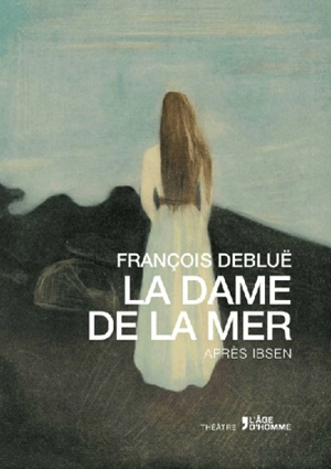 La dame de la mer : après Ibsen - François Debluë