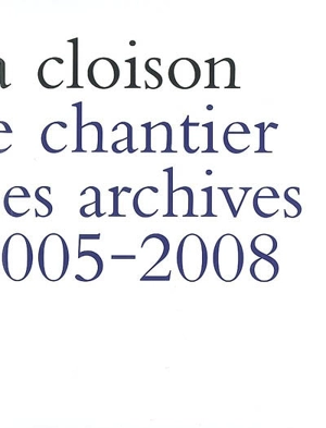 La cloison : le chantier des archives : 2005-2008 - Arnaud Théval