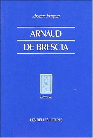 Arnaud de Brescia dans les sources du XIIe siècle - Arsenio Frugoni